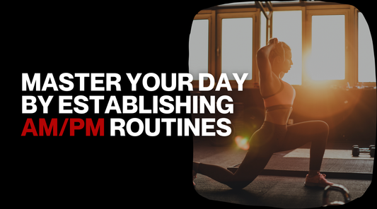 Master Your Day by Establishing AM/PM Routines