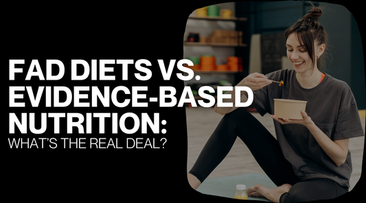 Fad Diets vs. Evidence-Based Nutrition: What's the Real Deal?