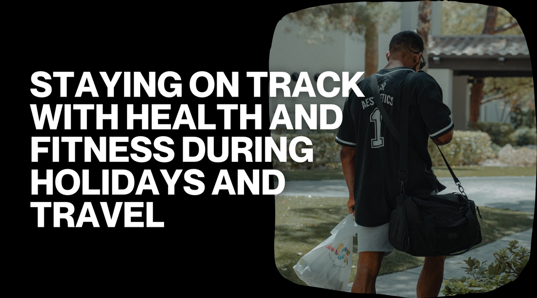 Staying on Track with Health and Fitness During Holidays and Travel